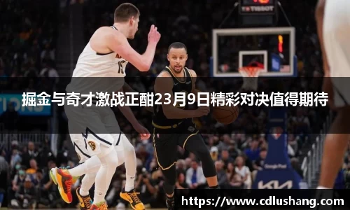 掘金与奇才激战正酣23月9日精彩对决值得期待