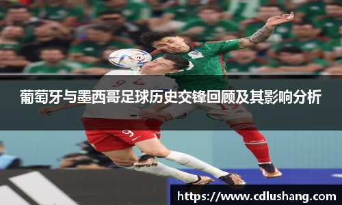 葡萄牙与墨西哥足球历史交锋回顾及其影响分析